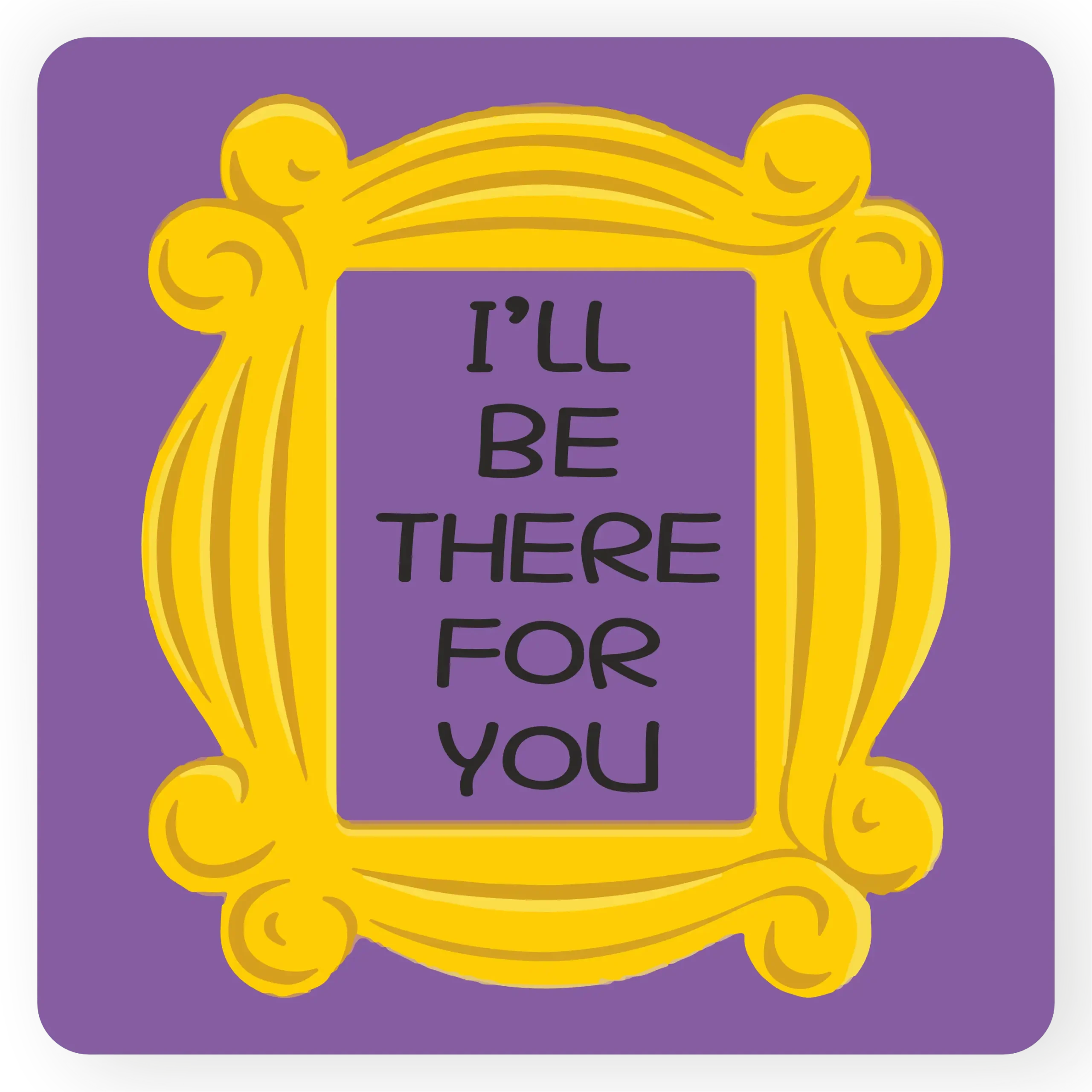I'll Be There For You